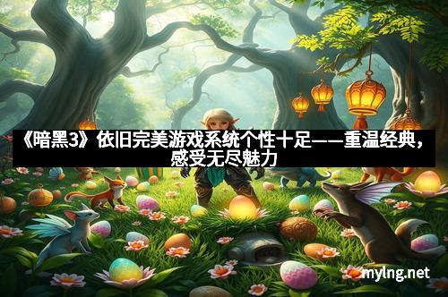 《暗黑3》依旧完美游戏系统个性十足——重温经典，感受无尽魅力